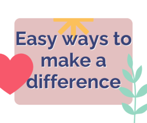 Easy ways to make a difference!